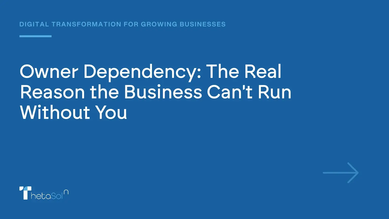 Owner Dependency: The Real Reason the Business Can't Run Without You — ThetaSol