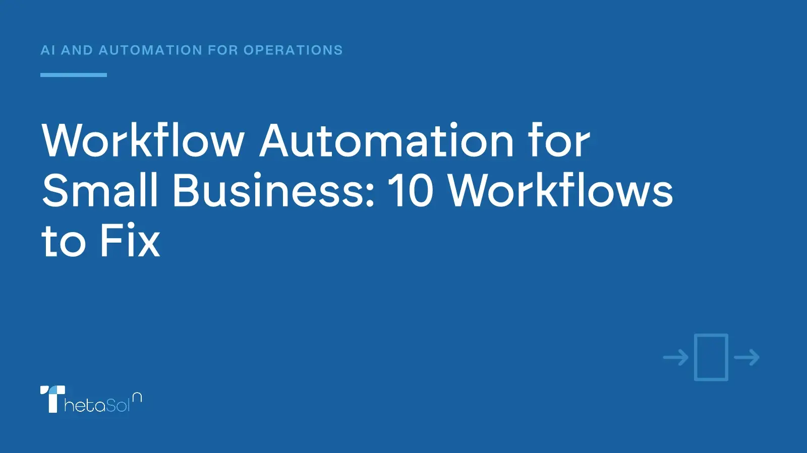 Workflow Automation for Small Business: 10 Workflows to Fix — ThetaSol